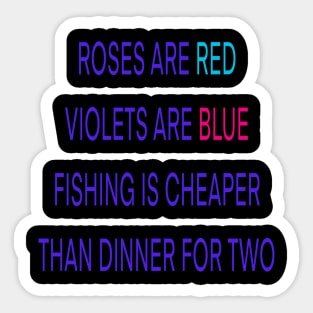 Roses are red violets are blue fishing Is cheaper than dinner for two Sticker